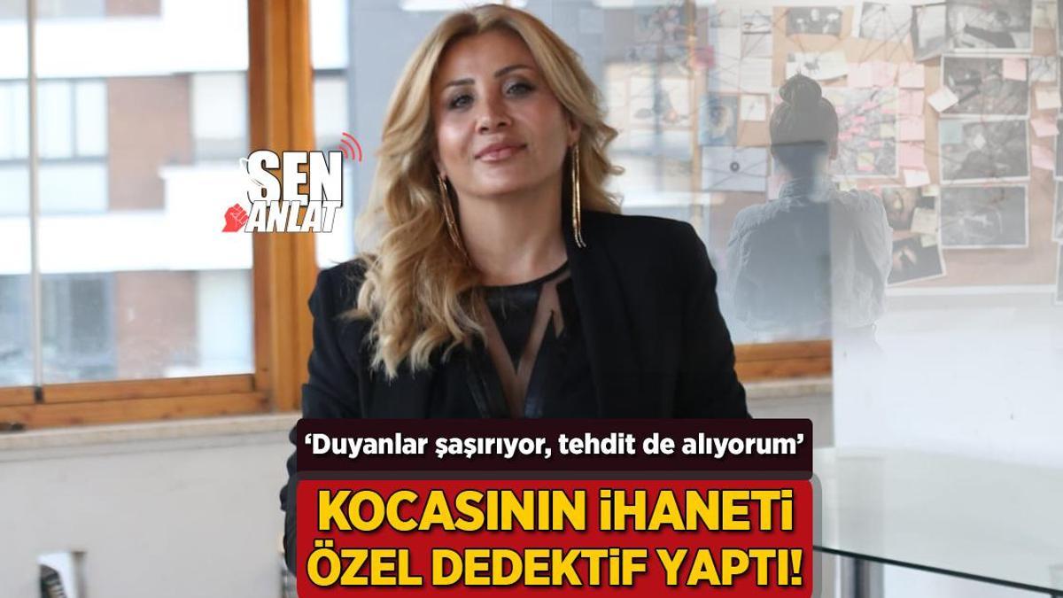 Kocasının ihaneti özel dedektif yaptı! ‘Duyanlar şaşırıyor, tehdit de alıyorum’